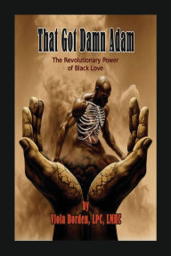 Title: THAT GOT DAMN ADAM: The Revolutionary Power of Black Love, Author: Viola Borden