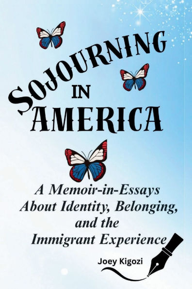 Sojourning in America: A Memoir-in-Essays About Identity, Belonging, and the Immigrant Experience