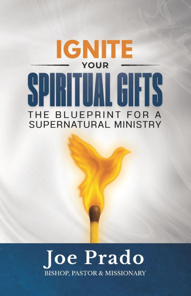 Ignite Your Spiritual Gifts: The Blueprint for a Supernatural Ministry
