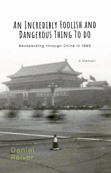 An Incredibly Foolish And Dangerous Thing To Do: Backpacking through China in 1995