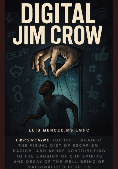 Digital Jim Crow: Empowering yourself against the visual Diet of Escapism, racism, and abuse contributing to erosion our spirits decay well-being marginalized peoples.