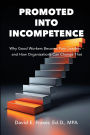 Promoted into Incompetence: Why Good Workers Become Poor Leaders-and How Organizations Can Change That