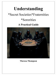 Title: Understanding *Secret Societies*Fraternities *Sororities A Practical Guide, Author: Theresa Thompson