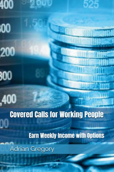 Covered Calls for Working People: Earn Weekly Income with Options