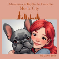 Title: Adventures of Gryffin the Frenchie Music City, Author: Dawn Beth