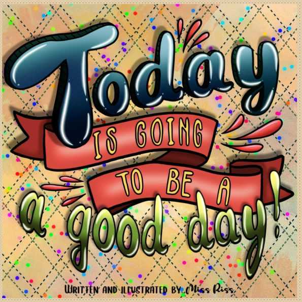 Today Is Going To Be A Good Day!