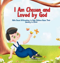 Title: I Am Chosen and Loved by God: Bible-Based Affirmations to Help Children Know Their Identity in Christ, Author: Grace Winner