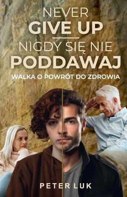 NEVER GIVE UP. NIGDY SIE NIE PODDAWAJ: Walka o powrót do zdrowia