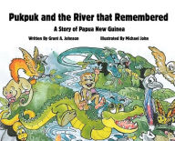 Title: Pukpuk and the River that Remembered: A Story of Papua New Guinea:, Author: Grant A. Johnson