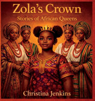 Title: Zola's Crown: Stories of African Queens, Author: Christina Jenkins