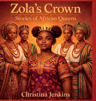 Title: Zola's Crown: Stories of African Queens, Author: Christina Jenkins