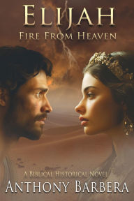 Free pdf books online for download Elijah: Fire from Heaven 9798998502323 by Anthony J Barbera