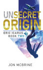 Unsecret Origin: Eric Icarus - Book Two