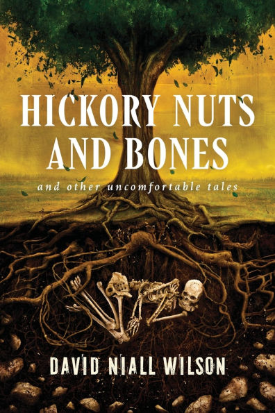 Hickory Nuts and Bones: And Other Uncomfortable Tales