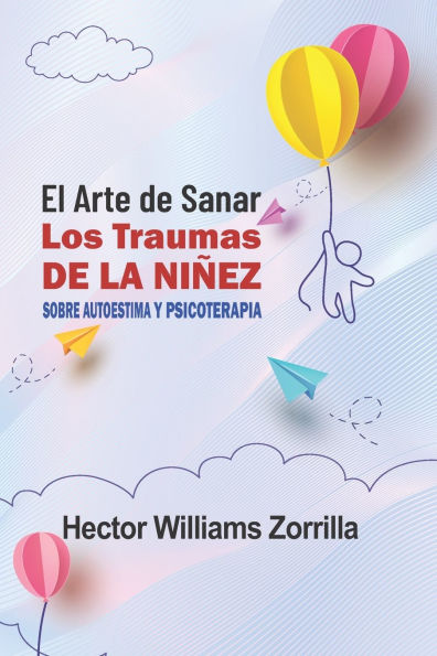 El arte de sanar los traumas de la niï¿½ez: Sobre autoestima y psicoterapia