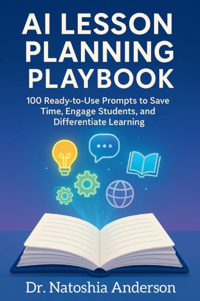 AI Lesson Planning Playbook: 100 Ready-to-Use Prompts to Save Time, Engage Students, and Differentiate Learning