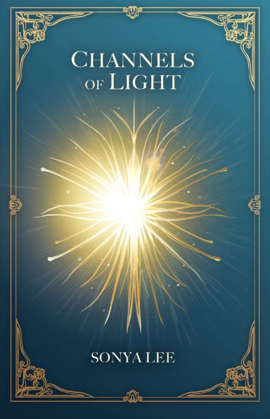Channels of Light: Awakening Your Divine Purpose a World That Needs Light