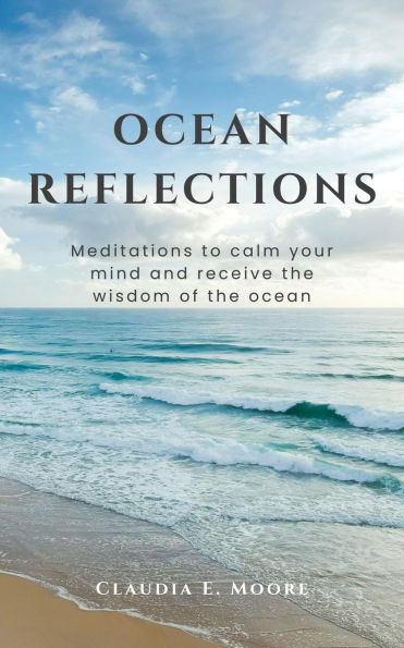 Ocean Reflections: Meditations To Calm Your Mind And Receive The Wisdom Of The Ocean