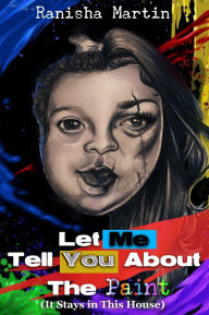 Title: Let Me Tell You About The Paint (It Stays in the House), Author: Ranisha E Martin