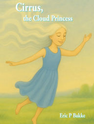 Title: Cirrus, The Cloud Princess, Author: Eric P Bakke