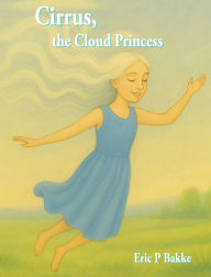 Title: Cirrus, The Cloud Princess, Author: Eric P Bakke