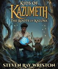 Title: Kids of Kazumeth: The Roots of Kaluna, Author: Steven  Ray Wriston