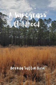 Title: A Wiregrass Childhood, Author: Brenda Sutton Rose
