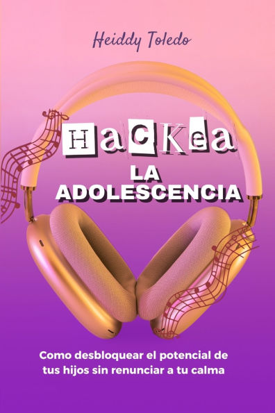 Hackea La Adolescencia: Como desbloquear el potencial de tus hijos sin renunciar a tu calma