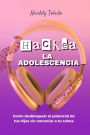 Hackea La Adolescencia: Como desbloquear el potencial de tus hijos sin renunciar a tu calma