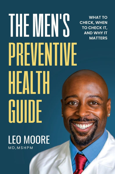 The Men's Preventive Health Guide: What To Check, When To Check It, and Why It Matters