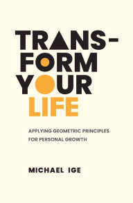 Free download of text books Transform Your Life: Applying Geometric Principles for Personal Growth by Michael Ige