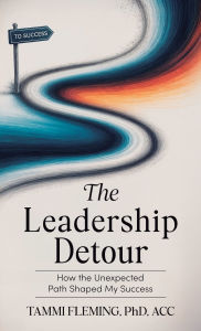 Title: The Leadership Detour: How the Unexpected Path Shaped My Success, Author: Tammi Fleming