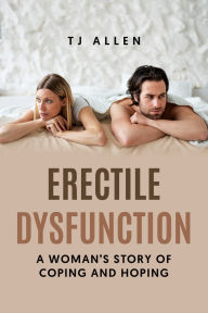 Title: Erectile Dysfunction: A Woman's Story of Coping and Hoping, Author: Tj Allen