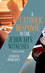 Title: A Catholic Response to the Jehovah's Witnesses: Revised Edition, Author: Jennifer Moorcroft