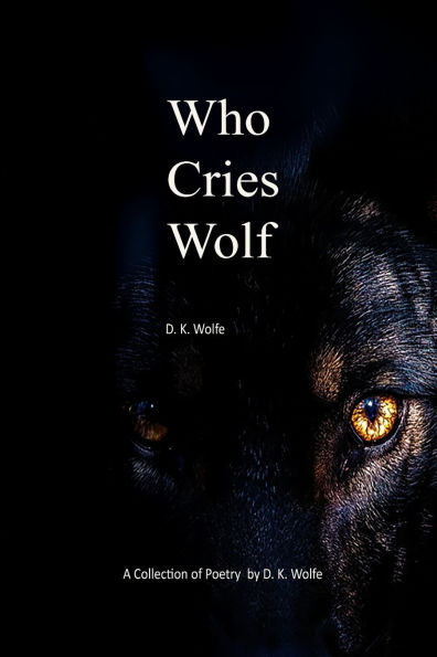 Who Cries Wolf: A collection of poetry by D. K Wolfe