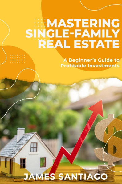 Mastering Single-Family Real Estate: A Beginner's Guide to Profitable Investments