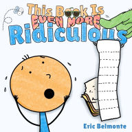 Title: This Book Is Even More Ridiculous: A Funny and Silly Interactive Read Aloud Story, Author: Eric Belmonte