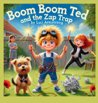 Title: BOOM BOOM TED AND THE ZAP TRAP: A Boom Boom Ted Adventure, Author: Luci Armstrong