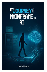 Title: My Journey from Mainframe to AI, Author: Lewin Wanzer
