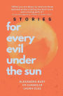 For Every Evil Under The Sun: Stories by Alexandra Burt, V.P. Chandler, and Laura Oles