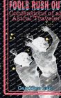 FOOLS RUSH OUT: Confessions of an Astral Traveler