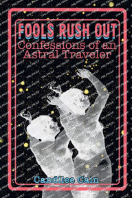Title: FOOLS RUSH OUT: Confessions of an Astral Traveler, Author: Candilee Cain
