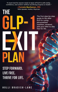 Title: The GLP-1 Exit Plan: The first step-by-step guide to life after GLP-1s--using personalized nutrition, mindset, and your DNA to stay free for life., Author: Holli L Bradish-Lane