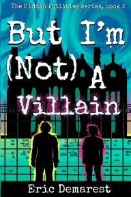Title: But I'm Not A Villain, Author: Eric Demarest