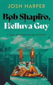 Title: Bob Shapiro, Helluva Guy, Author: Josh Harper