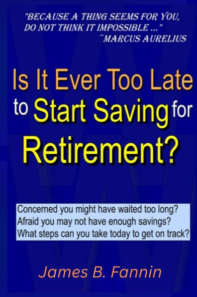 Is It Ever Too Late to Start Saving for Retirement?: Concerned You Might Have Waited too Long?