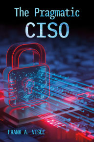 Title: The Pragmatic CISO, Author: Frank A. Vesce