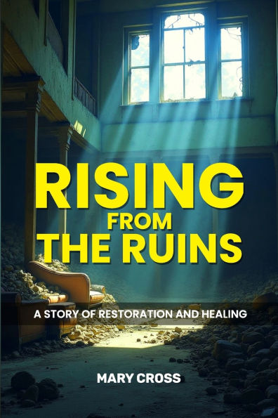 Rising From The Ruins: A Story of Restoration and Healing
