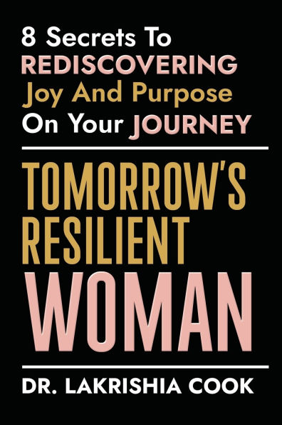 Tomorrow's Resilient Woman: 8 Secrets To Rediscovering Joy & Purpose On Your Journey: 8 Secrets