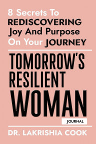 Free ebook for download in pdf Tomorrow's Resilient Woman (JOURNAL): 8 Secrets To Rediscovering Joy And Purpose On Your Journey MOBI (English literature) by Lakrishia Cook